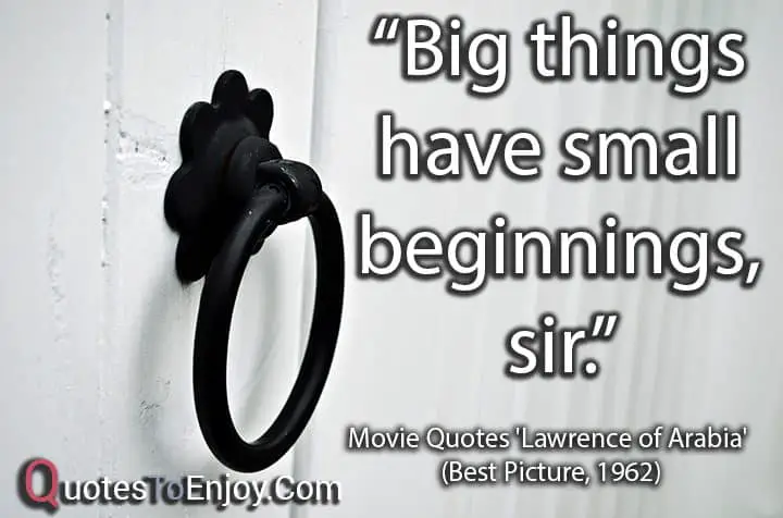 "Big things have small beginnings sir"